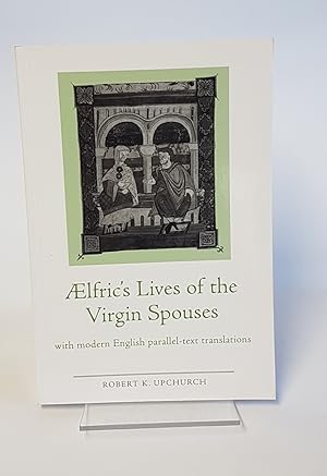 Seller image for Aelfric's Lives of the Virgin Spouses - With Modern English Parallel-Text Translations - Julian and Basilissa, Cecilia and Valerian, Chrysanthus and Daria - Exeter Medieval Texts and Studies for sale by CURIO