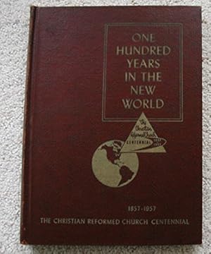 Image du vendeur pour One Hundred Years in the New World the Story of the Christian Reformed Church Fro 1857-1957 mis en vente par Redux Books