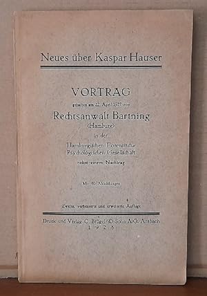 Neues über Kaspar Hauser (Vortrag gehalten am 22. April 1927 von Rechtsanwalt Bartning (Hamburg) ...