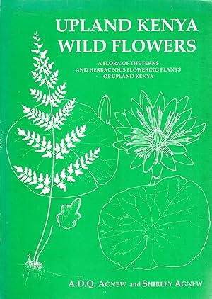 Upland Kenya Wild Flowers: A Flora of the Ferns and Herbaceous Flowering Plants of Upland Kenya