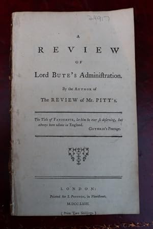 A review of Lord Bute's administration. By the author of the Review of Mr. Pitt's.