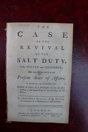 The case of the revival of the salt duty, Fully stated and considered; With some remarks on the P...