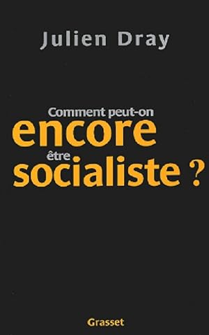 Seller image for Comment peut-on encore ?tre socialiste ? - Julien Dray for sale by Book Hmisphres