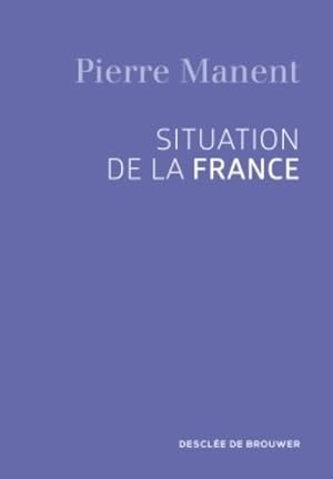 Image du vendeur pour Situation de la France - Pierre Manent mis en vente par Book Hmisphres