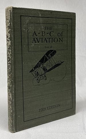 The A-B-C of Aviation: A Complete, Practical Treatise Outlining Clearly the Elements of Aeronauti...