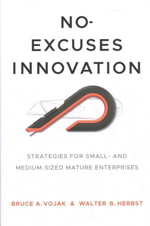 Imagen del vendedor de No-excuses Innovation : Strategies for Small- and Medium-sized Mature Enterprises a la venta por GreatBookPricesUK