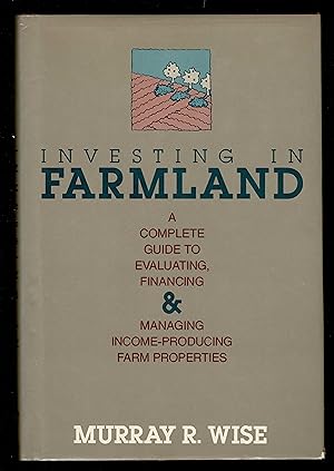 Investing In Farmland: A Complete Guide To Evaluating, Financing And Managing Income-Producing Fa...