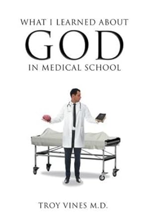 Imagen del vendedor de What I Learned about God in Medical School by Vines M D, Troy [Paperback ] a la venta por booksXpress