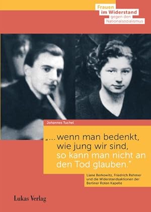 Bild des Verkufers fr wenn man bedenkt, wie jung wir sind, so kann man nicht an den Tod glauben." : Liane Berkowitz, Friedrich Rehmer und die Widerstandsaktionen der Berliner Roten Kapelle 1941/42 zum Verkauf von AHA-BUCH GmbH