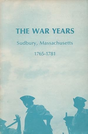 The War Years in The Town of Sudbury Massachusetts 1765-1781 Being a Compilation of the Town Meet...