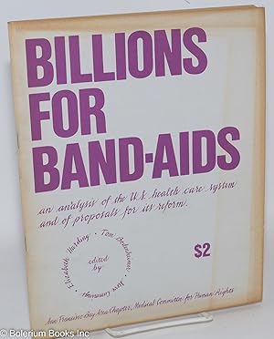 Imagen del vendedor de Billions for band-aids: an analysis of the US health care system and of proposals for its reform a la venta por Bolerium Books Inc.