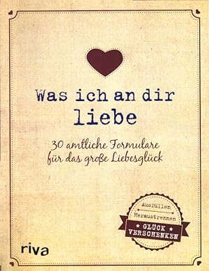 Was ich an dir liebe - 30 amtliche Formulare für das große Liebesglück