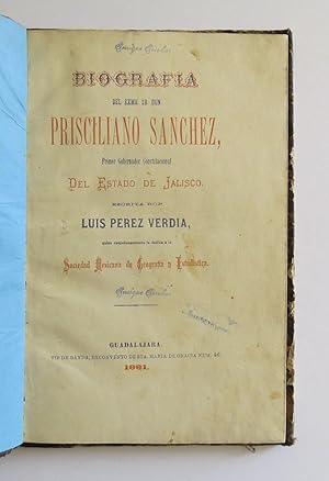 Biografía del Exmo. Sr. Don Prisciliano Sánchez, Primer Gobernador Constitucional del Estado de J...