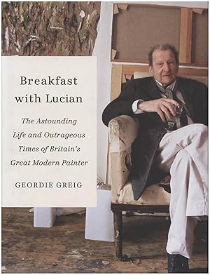 Imagen del vendedor de Breakfast with Lucian: The Astounding Life and Outrageous Times of Britain's Great Modern Painter a la venta por Diatrope Books