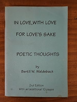 IN LOVE, WITH LOVE FOR LOVE'S SAKE: Poetic Thoughts