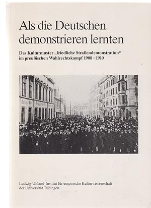 Imagen del vendedor de Als die Deutschen demonstrieren lernten : das Kulturmuster "friedliche Strassendemonstration" im preussischen Wahlrechtskampf 1908 - 1910 ; Begleitband zur Ausstellung im Haspelturm d. Tbinger Schlosses vom 24. Januar - 9. Mrz 1986. Ludwig-Uhland-Inst. fr Empir. Kulturwiss. d. Univ. Tbingen. Projektgruppe: Joachim Albrecht . Leitung: Bernd Jrgen Warneken. a la venta por Fundus-Online GbR Borkert Schwarz Zerfa