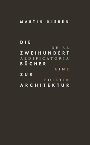 Imagen del vendedor de Die Zweihundert Bcher zur Architektur: De Re Aedificatoria. Eine Poietik a la venta por buchversandmimpf2000