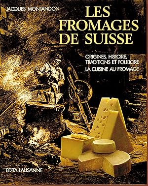 Les fromages de Suisse : Origines, histoire, traditions et folklore, la cuisine au fromage