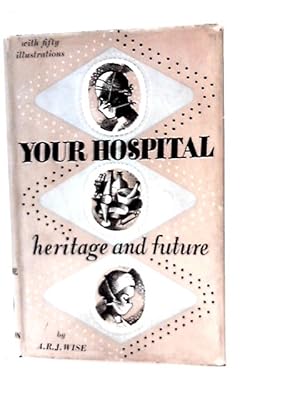 Bild des Verkufers fr Your Hospital Heritage and Future ~ With Foreword by Sir E. Rock Carling zum Verkauf von World of Rare Books