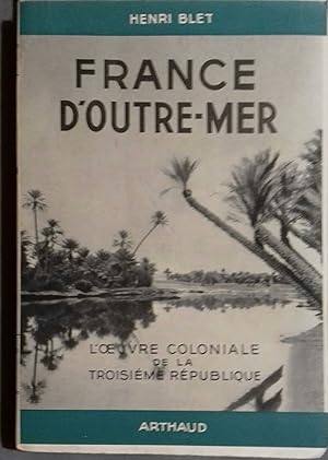 France d'outre-mer. Volume 3 : L'uvre coloniale de la troisième République.