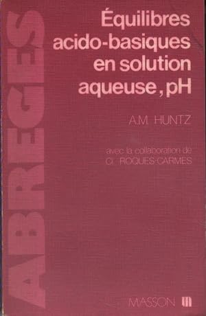 Equilibres acido-basiques en solution aqueuse, PH. Avec la collaboration de Cl. Roques-Carmes.