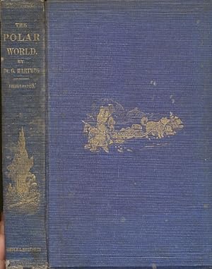 Immagine del venditore per The Polar World A Popular Description of Man and Nature in the Arctic and Antarctic Regions of the Globe venduto da Bookshelf of Maine