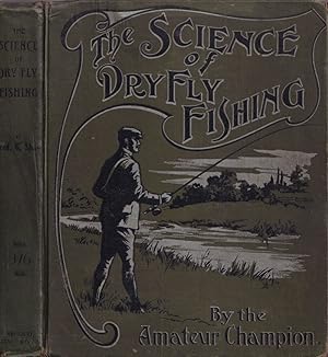 Bild des Verkufers fr THE SCIENCE OF DRY FLY FISHING. By Fred. G. Shaw, F.G.S., Assoc.M.Inst.C.E., M.M.S., Etc. Amateur Champion, Trout Fly Casting, International Tournament, 1904. zum Verkauf von Coch-y-Bonddu Books Ltd
