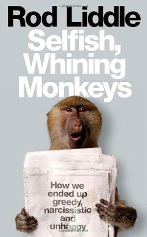 Bild des Verkufers fr Selfish Whining Monkeys: How we Ended Up Greedy, Narcissistic and Unhappy zum Verkauf von WeBuyBooks