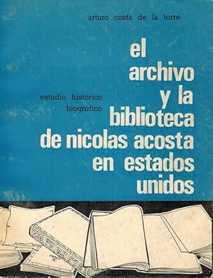 Archivo y la biblioteca de Nicolás Acosta en Estados Unidos, El: estudio histórico-biográfico. [R...