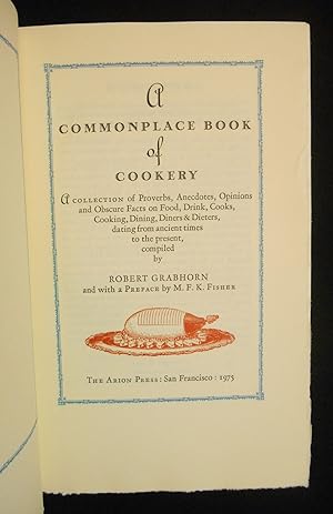 A Commonplace Book of Cookery; A Collection of Proverbs, Anecdotes, Opinions and Obscure Facts on...