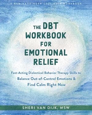 Seller image for The DBT Workbook for Emotional Relief : Fast-Acting Dialectical Behavior Therapy Skills to Balance Out-of-Control Emotions and Find Calm Right Now for sale by AHA-BUCH GmbH