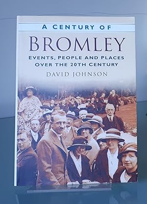 A Century of Bromley: Events, People & Places Over the 20th Century