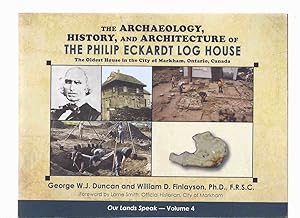 Bild des Verkufers fr The Archaeology, History and Architecture of the Philip Eckardt Log House, The Oldest House in the City of Markham, Ontario, Canada ( Our Lands Speak series)( House Built Circa 1808 ) zum Verkauf von Leonard Shoup