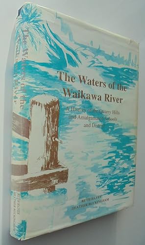 The Waters of the Waikawa River. A History of the Quarry Hills and Amalgamated Schools and Distri...