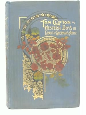 Image du vendeur pour Tom Clifton Or Western Boys in Grant, and Sherman's Army, '61-'65 mis en vente par World of Rare Books