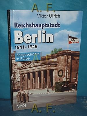 Bild des Verkufers fr Reichshauptstadt Berlin 1941 - 1945. Zeitgeschichte in Farbe. zum Verkauf von Antiquarische Fundgrube e.U.