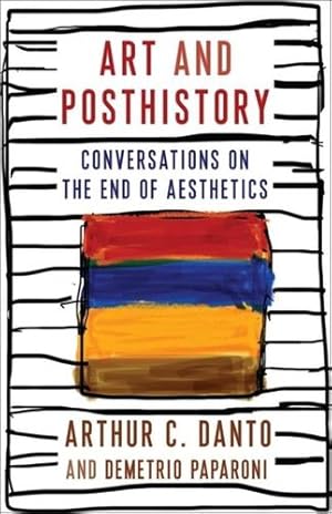 Seller image for Art and Posthistory: Conversations on the End of Aesthetics (Columbia Themes in Philosophy, Social Criticism, and the Arts) by Danto, Arthur C., Paparoni, Demetrio [Paperback ] for sale by booksXpress