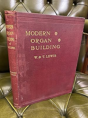 Modern Organ Building: A Practical Explanation and Description of Organ Construction with especia...