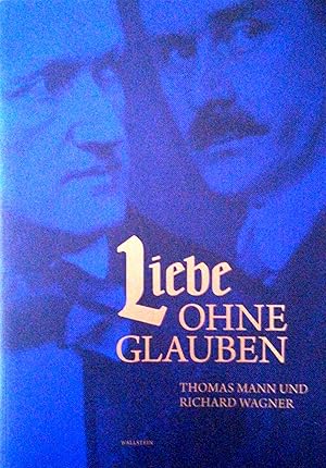 Imagen del vendedor de Liebe ohne Glauben. Thomas Mann und Richard Wagner. a la venta por Versandantiquariat Ruland & Raetzer