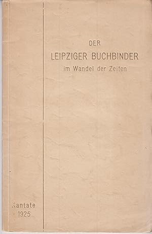 Der Leipziger Buchbinder im Wandel der Zeiten Mit Bildern aus den Werkstätten der Grossbuchbinder...