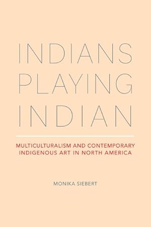 Bild des Verkufers fr Indians Playing Indian : Multiculturalism and Contemporary Indigenous Art in North America zum Verkauf von GreatBookPrices