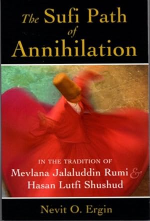 Seller image for THE SUFI PATH OF ANNIHILATION: In the Tradition of Mevlana Jalaluddin Rumi & Hasan Lutfi Shushud for sale by By The Way Books