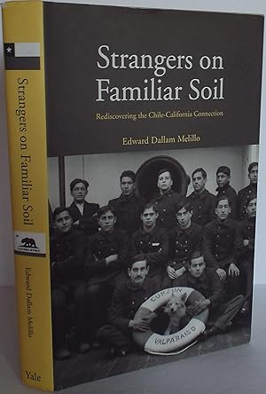 Strangers on Familiar Soil: Rediscovering the Chile-California Connection (Yale Agrarian Studies ...