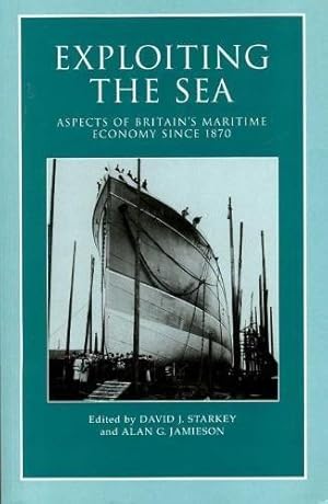 Bild des Verkufers fr Exploiting The Sea: Aspects of Britain's Maritime Economy since 1870 (Exeter Maritime Studies) zum Verkauf von WeBuyBooks