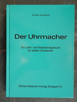 Der Uhrmacher - Ein Lehr- und Nachschlagebuch für jeden Uhrmacher