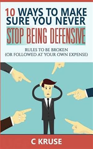 Imagen del vendedor de 10 Ways to Make Sure You Never Stop Being Defensive : Rules to Be Broken (Or Followed at Your Own Expense) a la venta por GreatBookPrices