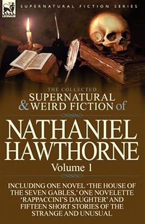 Image du vendeur pour The Collected Supernatural and Weird Fiction of Nathaniel Hawthorne: Volume 1-Including One Novel 'The House of the Seven Gables,' One Novelette 'Rapp mis en vente par GreatBookPrices