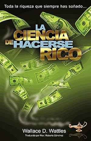 Seller image for La Ciencia de Hacerse Rico / The Science of Getting Rich : Toda La Riqueza Que Siempre Has Sonado . . . / All the Wealth You've Always Dreamed of . . . -Language: spanish for sale by GreatBookPrices