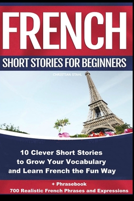 Seller image for French Short Stories for Beginners 10 Clever Short Stories to Grow Your Vocabulary and Learn French the Fun Way: 10 Clever Short Stories to Grow Your (Paperback or Softback) for sale by BargainBookStores