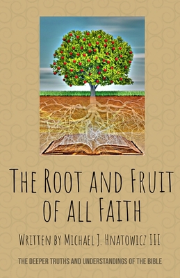 Bild des Verkufers fr The Root and Fruit of All Faith: The Deeper Truths and Understandings of the Bible (Paperback or Softback) zum Verkauf von BargainBookStores